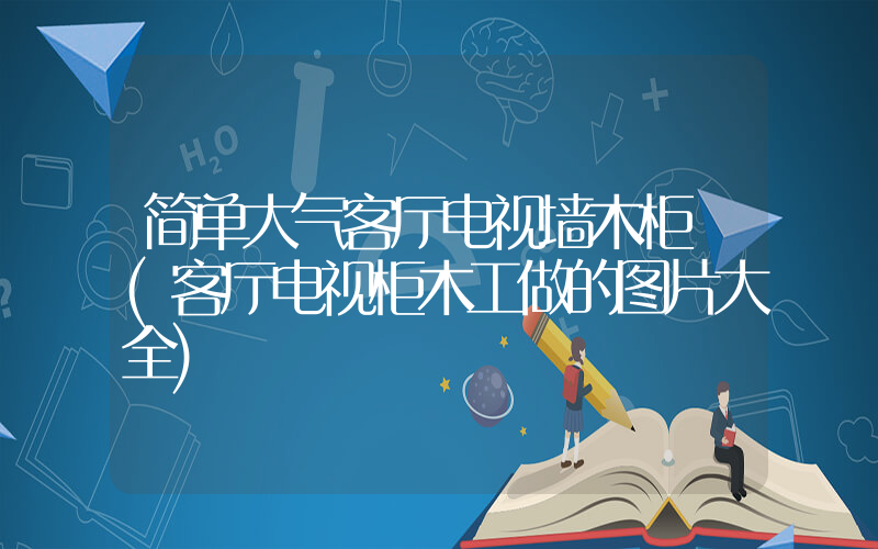 简单大气客厅电视墙木柜 (客厅电视柜木工做的图片大全)